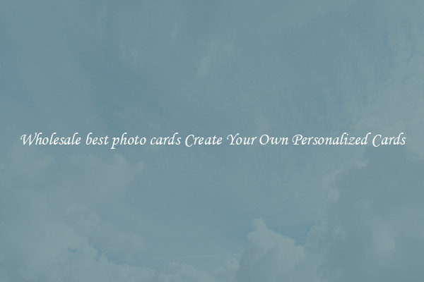 Wholesale best photo cards Create Your Own Personalized Cards