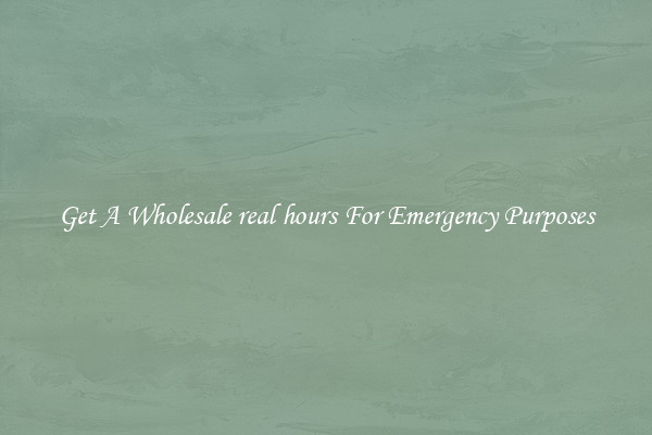 Get A Wholesale real hours For Emergency Purposes