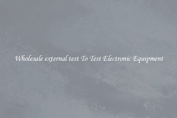 Wholesale external test To Test Electronic Equipment