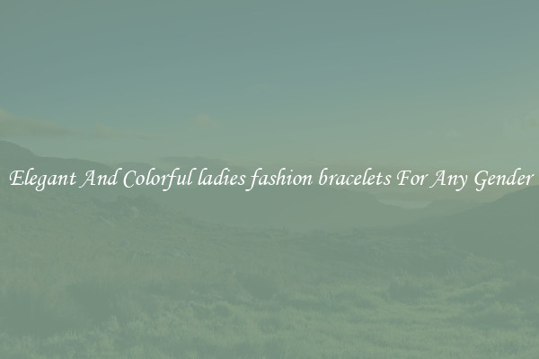 Elegant And Colorful ladies fashion bracelets For Any Gender