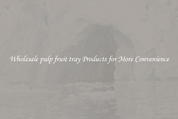 Wholesale pulp fruit tray Products for More Convenience
