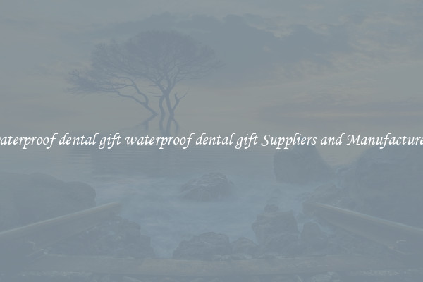 waterproof dental gift waterproof dental gift Suppliers and Manufacturers
