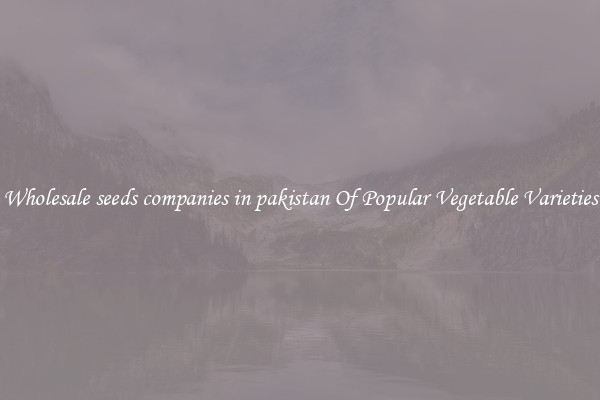 Wholesale seeds companies in pakistan Of Popular Vegetable Varieties