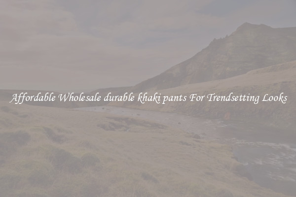 Affordable Wholesale durable khaki pants For Trendsetting Looks
