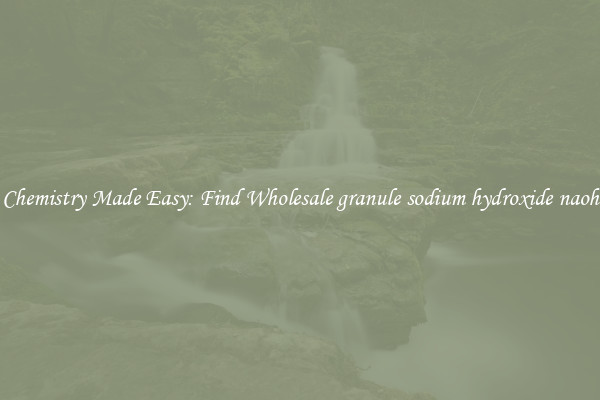 Chemistry Made Easy: Find Wholesale granule sodium hydroxide naoh