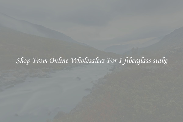 Shop From Online Wholesalers For 1 fiberglass stake