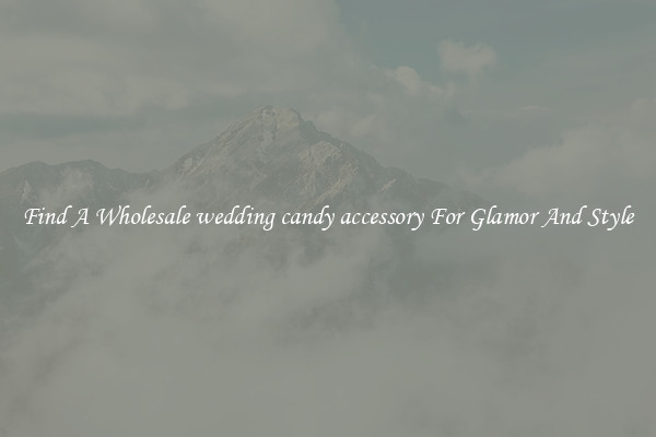 Find A Wholesale wedding candy accessory For Glamor And Style