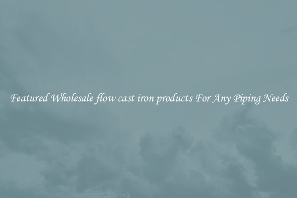 Featured Wholesale flow cast iron products For Any Piping Needs