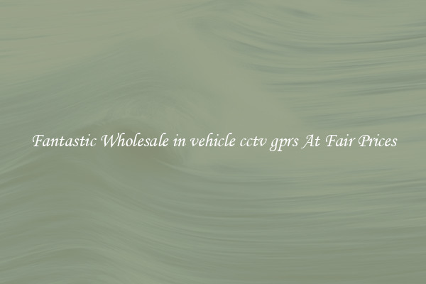 Fantastic Wholesale in vehicle cctv gprs At Fair Prices