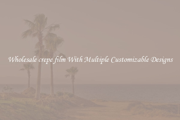 Wholesale crepe film With Multiple Customizable Designs