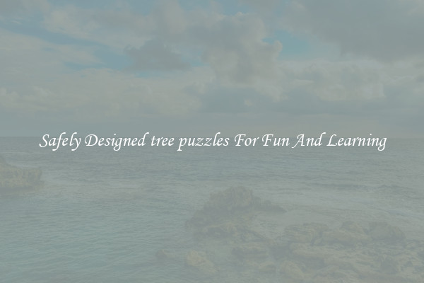 Safely Designed tree puzzles For Fun And Learning