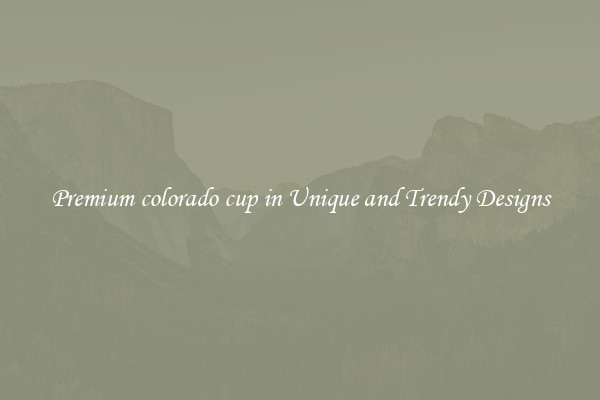 Premium colorado cup in Unique and Trendy Designs