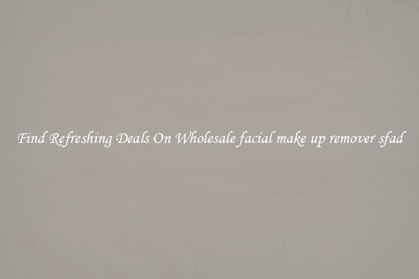 Find Refreshing Deals On Wholesale facial make up remover sfad
