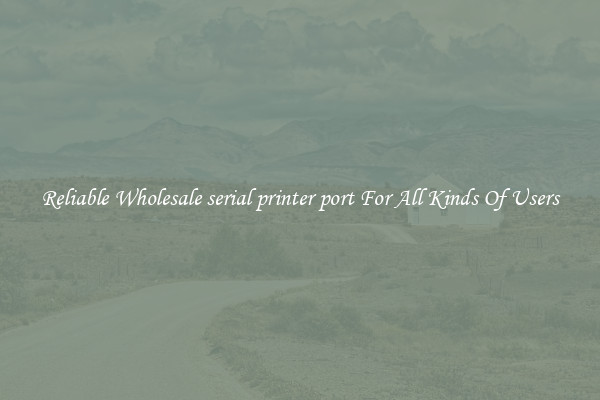 Reliable Wholesale serial printer port For All Kinds Of Users