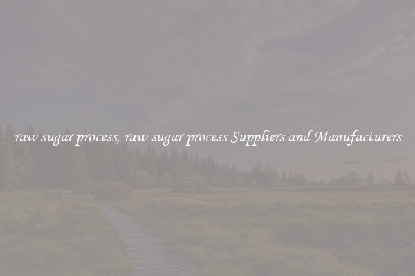 raw sugar process, raw sugar process Suppliers and Manufacturers
