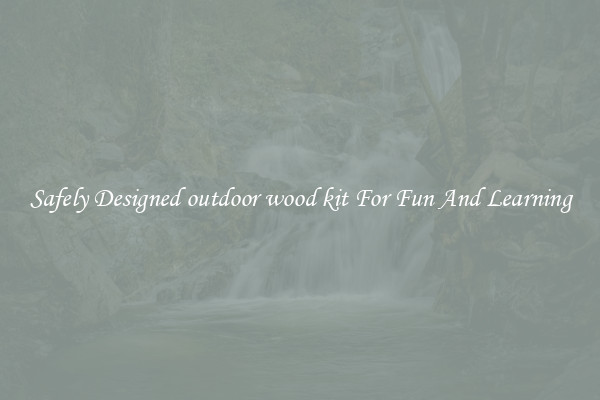 Safely Designed outdoor wood kit For Fun And Learning