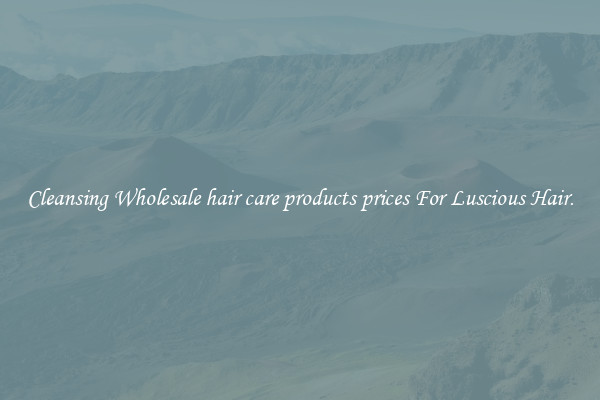 Cleansing Wholesale hair care products prices For Luscious Hair.