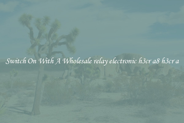 Switch On With A Wholesale relay electronic h3cr a8 h3cr a