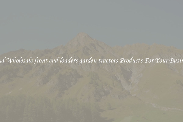 Find Wholesale front end loaders garden tractors Products For Your Business