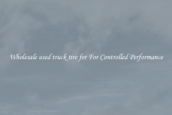 Wholesale used truck tire for For Controlled Performance
