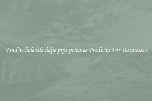 Find Wholesale hdpe pipe pictures Products For Businesses