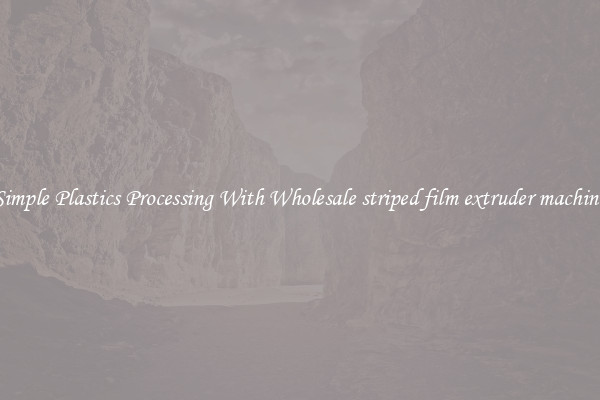 Simple Plastics Processing With Wholesale striped film extruder machine