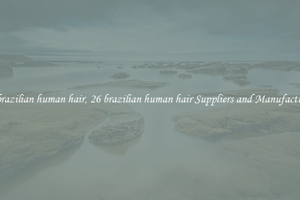 26 brazilian human hair, 26 brazilian human hair Suppliers and Manufacturers