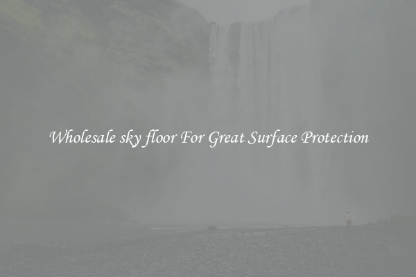 Wholesale sky floor For Great Surface Protection