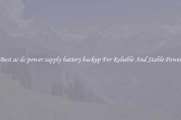 Best ac dc power supply battery backup For Reliable And Stable Power