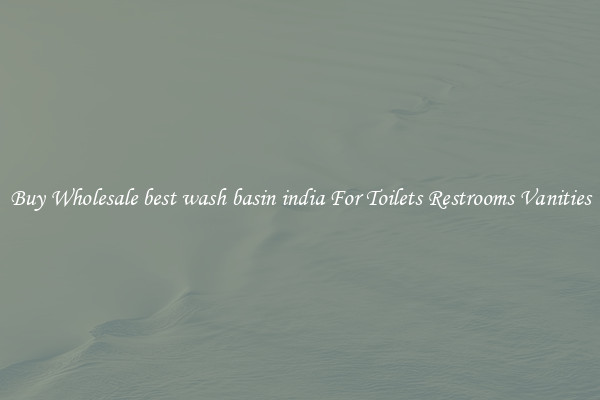 Buy Wholesale best wash basin india For Toilets Restrooms Vanities