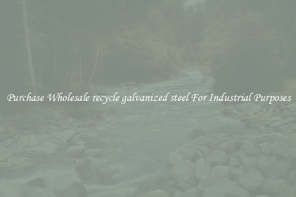 Purchase Wholesale recycle galvanized steel For Industrial Purposes
