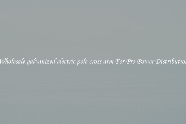 Wholesale galvanized electric pole cross arm For Pro Power Distribution