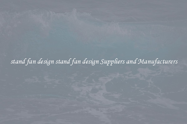 stand fan design stand fan design Suppliers and Manufacturers