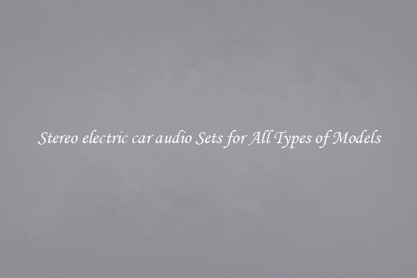 Stereo electric car audio Sets for All Types of Models