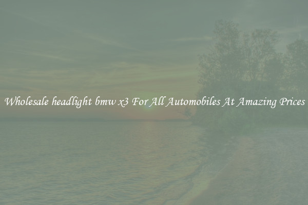 Wholesale headlight bmw x3 For All Automobiles At Amazing Prices