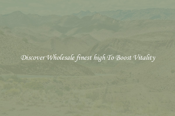 Discover Wholesale finest high To Boost Vitality
