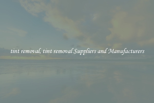 tint removal, tint removal Suppliers and Manufacturers