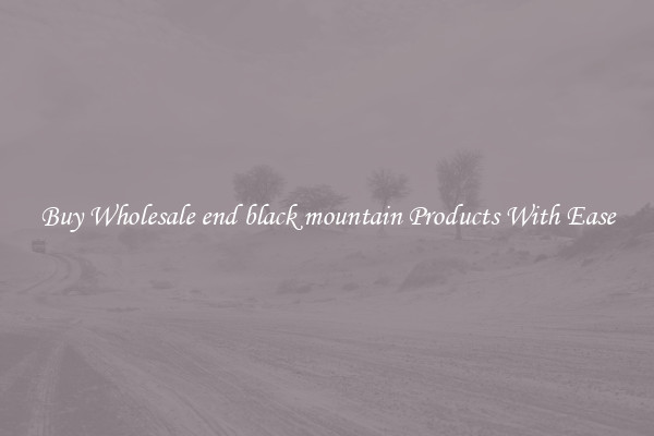 Buy Wholesale end black mountain Products With Ease