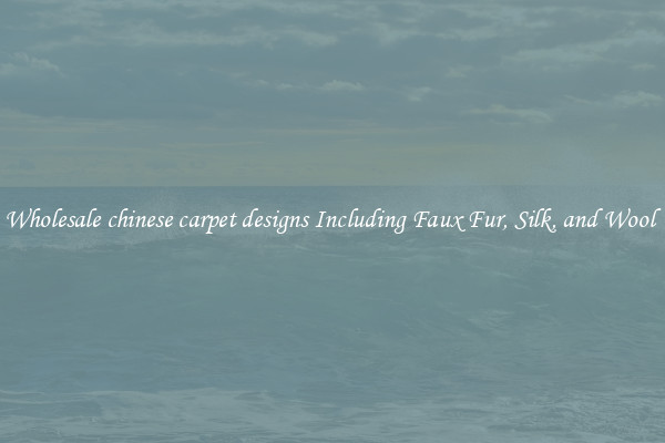 Wholesale chinese carpet designs Including Faux Fur, Silk, and Wool 