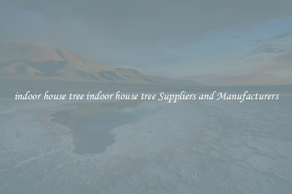 indoor house tree indoor house tree Suppliers and Manufacturers
