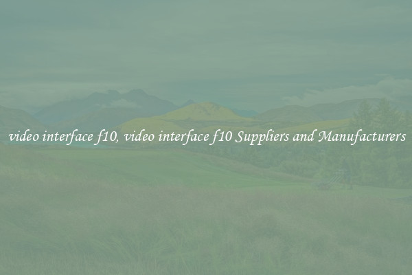 video interface f10, video interface f10 Suppliers and Manufacturers