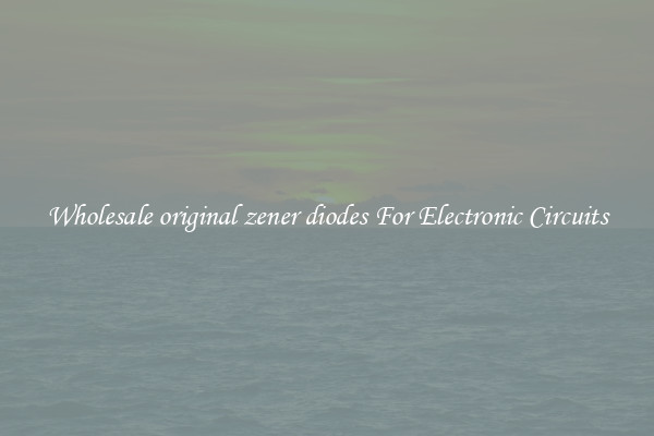 Wholesale original zener diodes For Electronic Circuits