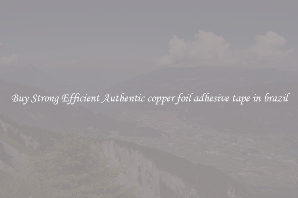 Buy Strong Efficient Authentic copper foil adhesive tape in brazil