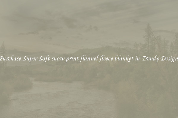 Purchase Super-Soft snow print flannel fleece blanket in Trendy Designs