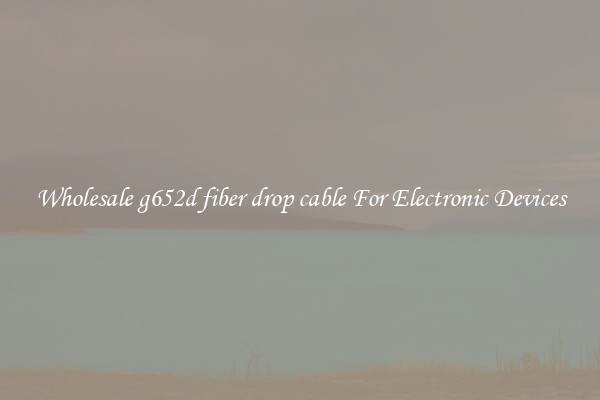 Wholesale g652d fiber drop cable For Electronic Devices
