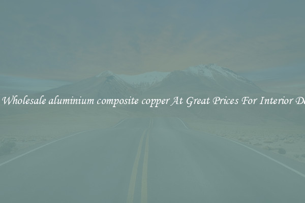 Buy Wholesale aluminium composite copper At Great Prices For Interior Design