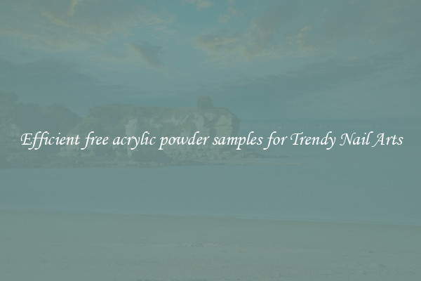 Efficient free acrylic powder samples for Trendy Nail Arts