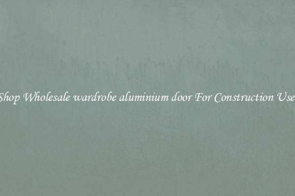 Shop Wholesale wardrobe aluminium door For Construction Uses